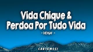 VEIGH - Vida Chique & Perdoa Por Tudo Vida (Letra da música)