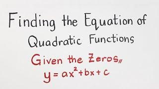 Finding the Equation of Quadratic Functions Given the Zeros of Parabola