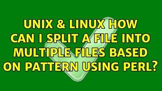 Unix & Linux: How can I split a file into multiple files based on pattern using perl?