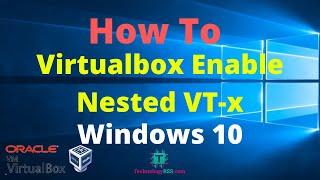 How To Virtualbox Enable Nested VT-x AMD-V Greyed Out