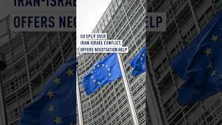 EU split over Iran-Israel conflict, offers negotiation help