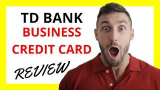  TD Bank Business Credit Card Review: Pros and Cons