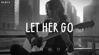 Let Her Go  Sad Songs Playlist For Broken Hearts  Depressing Songs 2024 That Make You Cry