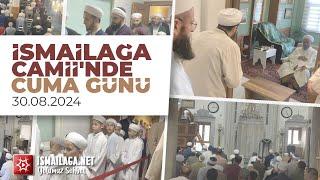 İsmailağa Camii'nde Cuma Günü 30.08.2024 @ismailaganet