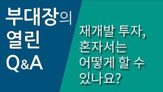 재개발 투자 혼자서는 어떻게 할 수 있나요? - 부대장의 열린 Q&A #재개발투자 #부동산투자법