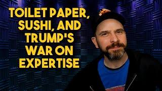 Toilet Paper, Sushi, and Trump's War on Expertise