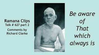 Be aware of That which always is - Ramana Clips Talk # 627 part 2