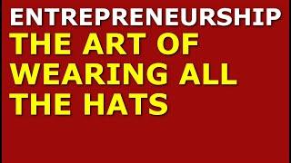 Entrepreneurship: The Art of Wearing All the Hats | Starting a Business