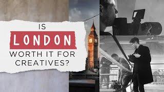 Is living in London worth it? | Creatives, Filmmakers, Photographers