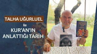 Talha Uğurluel ile Kur’ân’ın Anlattığı Tarih