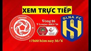 XEM TRỰC TIẾP I VIETTEL vs SLNA I 17h00 HÔM NAY 30/6 I VÒNG 26 VLEAGUE 2023/24 I LINK BÓNG ĐÁ