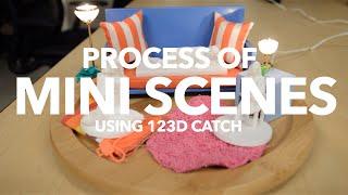 Process of MINI SCENES using 123D Catch