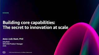 AWS re:Invent 2024 - Building core capabilities: The secret to innovation at scale (SEG206)