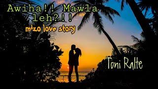 Awiha!!! Mawla leh?!! (Mizo love story) | Toni Ralte