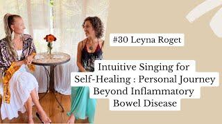 Intuitive Singing for Self-Healing: Personal Journey Beyond Inflammatory Bowel Disease – Leyna Roget