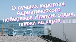 О лучших курортах Адриатического побережья Италии: отдых, пляжи на карте