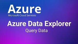 Azure Data Explorer - How to Query Data