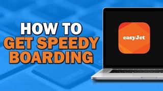 How to Get Speedy Boarding on Easyjet (Quick Tutorial)