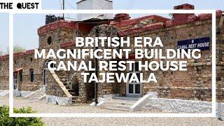 Canal Rest House Tajewala | A Magnificent Building of British Era
