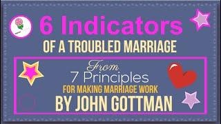 7 Principles for Making Marriage Work By John Gottman, 6 Indicators of a Troubled marriage:Summary