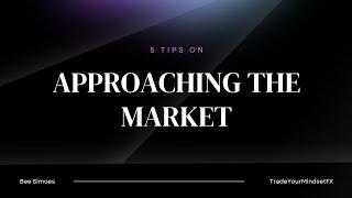    5 Tips On Approaching The Market To Make You A Better Trader  