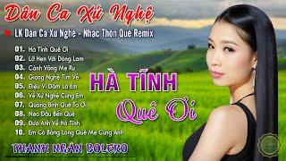 HÀ TĨNH QUÊ ƠI - THANH NGÂN  LK Dân Ca Xứ Nghệ Triệu Người Mê - Nhạc Thôn Quê Remix