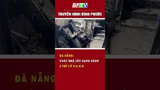 Đà Nẵng: Cháy nhà lúc rạng sáng, 2 trẻ t.4 v.0.n.g #summerofshorts #mcvshorts  | BPTV
