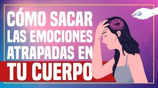 Cómo Sacar las Emociones Atrapadas en tu Cuerpo