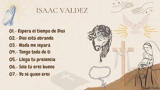 Isaac Valdez - Espera el tiempo de Dios, Esta Obrando, Nada Me Separará, Tengo Todo En Ti