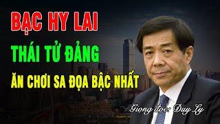 Bạc Hy Lai, Thái tử Đảng ăn chơi sa đọa bậc nhất: Lên giường với hàng trăm phụ nữ xinh đẹp