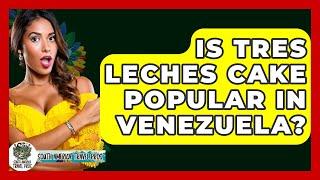 Is Tres Leches Cake Popular In Venezuela? - South America Travel Pros