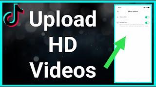 How To Upload HD Videos To TikTok