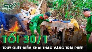 Tối 30/1: Công An Ập Vào Điểm Khai Thác Vàng Trái Phép, “Vàng Tặc” Tháo Chạy Khỏi Hiện Trường | SKĐS