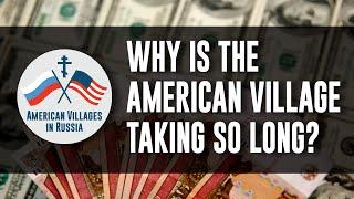 Why is The American Village taking so long?