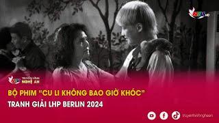 Bộ phim “Cu li không bao giờ khóc” tranh giải LHP Berlin 2024