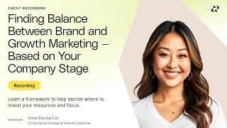 Finding Balance Between Brand and Growth Marketing - Based on Your Company Stage with Annie Lee