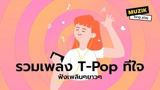 รวมเพลง T-Pop ทีใจ ฟังเพลินๆยาวๆ [Longplay]