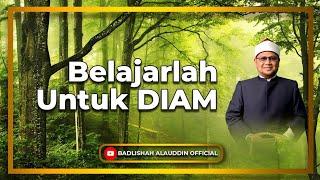 "Belajarlah Untuk DIAM" - Ustaz Dato' Badli Shah Alauddin