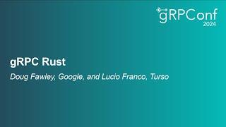 gRPC Rust - Doug Fawley, Google, and Lucio Franco, Turso