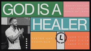 God is A Healer | Pastor Kap Chatfield | Luke 7