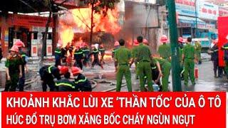 Tin nóng: Khoảnh khắc lùi xe ‘thần tốc’ của ô tô húc đổ trụ bơm xăng bốc cháy ngùn ngụt