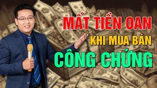 Cảnh giác để KHÔNG MẤT TIỀN OAN khi MUA BÁN CÔNG CHỨNG ! | Dương Đình Châu