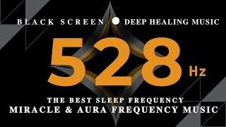 THE BEST SLEEP FREQUENCY 528Hz  SUPER POSITIVE HEALING ENERGY  Miracle & Aura Frequency Music