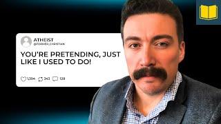 Atheist: "You're Just Pretending!" Christian RESPONDS