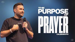 THE PURPOSE OF PRAYER // CALEB BOOTH