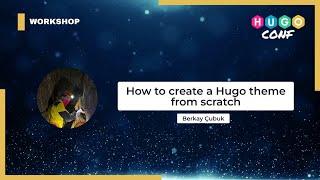 How to create a Hugo theme from scratch — Berkay Çubuk // HugoConf 2023