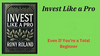 Invest Like a Pro: Even If You're a Total Beginner (Audio-Book)