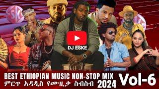 DJ ESKE - NEW ETHIOPIAN MUSIC NON-STOP DJ MIX 2024 VOL-6