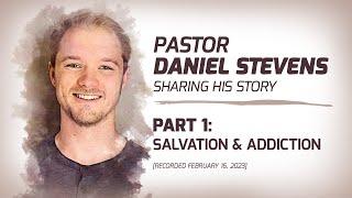 Pastor Daniel Stevens Testimony // Part 1: Salvation & Addition