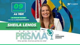 Podcast Projeto Prisma #115 - Sheila Lemos | Prefeita de Vitória da Conquista